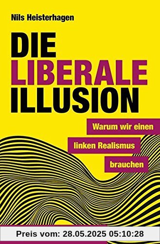 Die liberale Illusion: Warum wir einen linken Realismus brauchen