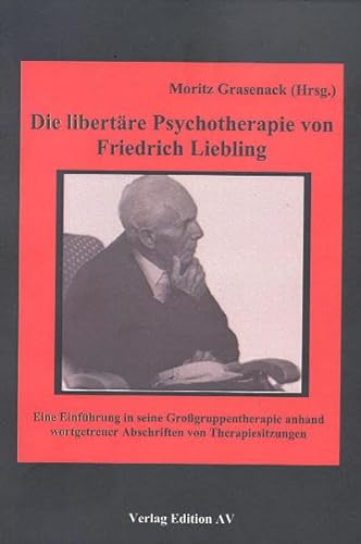 Die libertäre Psychotherapie von Friedrich Liebling: Eine Einführung in seine Grossgruppentherapie anhand wortgetreuer Abschriften von Therapiesitzungen. Mit Original-Tondokument und Video auf CD-ROM