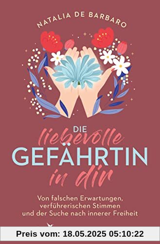 Die liebevolle Gefährtin in dir: Von falschen Erwartungen, verführerischen Stimmen und der Suche nach innerer Freiheit Die liebevolle Gefährtin in dir: Von falschen Erwartungen, verführerischen Stimmen und der Suche nach innerer Freiheit