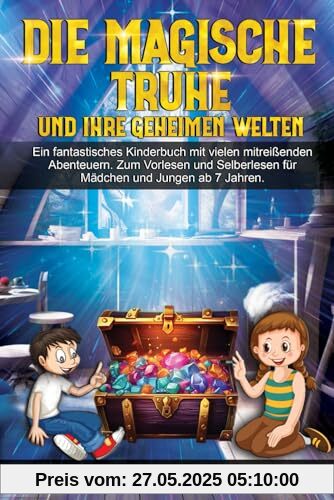 Die magische Truhe und ihre geheimen Welten: Ein fantastisches Kinderbuch mit vielen mitreißenden Abenteuern. Zum Vorlesen und Selberlesen für Mädchen und Jungen ab 7 Jahren.