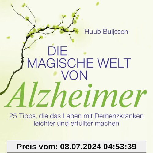 Die magische Welt von Alzheimer: 25 Tipps, die das Leben mit Demenzkranken leichter und erfüllter machen