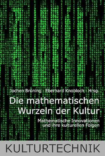 Die mathematischen Wurzeln der Kultur: Mathematische Innovationen und ihre kulturellen Folgen (Kulturtechnik) von Brill | Fink