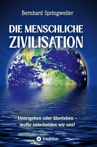 Die menschliche Zivilisation: Untergehen oder überleben – wofür entscheiden wir uns?