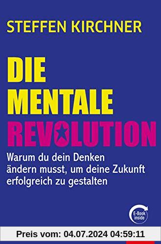 Die mentale Revolution: Warum du dein Denken ändern musst, um deine Zukunft erfolgreich zu gestalten (mit E-Book inside) (Dein Erfolg)