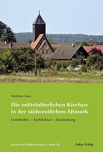 Die mittelalterlichen Kirchen in der südwestlichen Altmark: Geschichte – Architektur – Ausstat...
