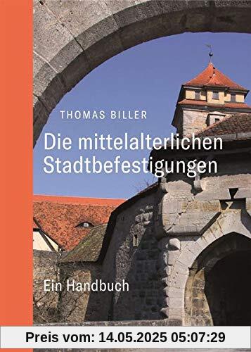 Die mittelalterlichen Stadtbefestigungen im deutschsprachigen Raum: Ein Handbuch