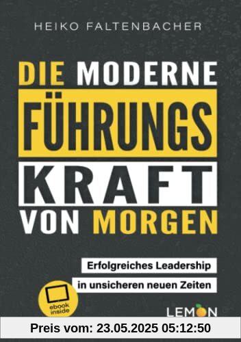 Die moderne Führungskraft von morgen: erfolgreiches Leadership in unsicheren neuen Zeiten