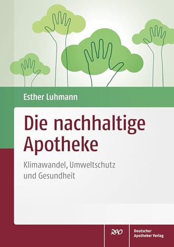 Die nachhaltige Apotheke: Klimawandel, Umweltschutz und Gesundheit von Deutscher Apotheker Vlg