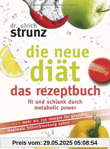 Die neue Diät. Das Rezeptbuch. Fit und schlank durch metabolic power: Die 100 besten Metabolic-Power-Rezepte - Fit und schlank für immer (Forever young)