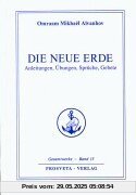 Die neue Erde: Anleitungen, Übungen, Sprüche, Gebete