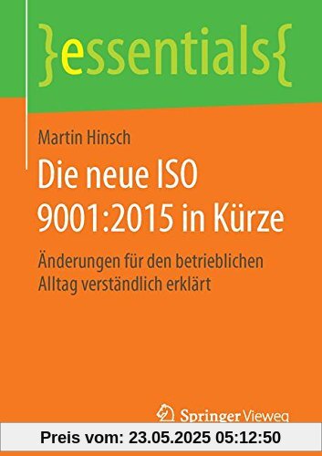 Die neue ISO 9001:2015 in Kürze: Änderungen für den betrieblichen Alltag verständlich erklärt (essentials)