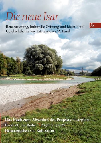 Die neue Isar: Renaturierung, kulturelle Öffnung und Ideen-Fluß, Geschichtliches wie Literarisches / 2. Band; Das Buch zum Abschlußprojekt 'Isarplan': ... (Nymphenspiegel / ISSN 2191-1371) von Buch & media