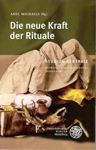 Die neue Kraft der Rituale: Sammelband der Vorträge des Studium Generale der Ruprecht-Karls-Universität Heidelberg im Wintersemester 2005/2006