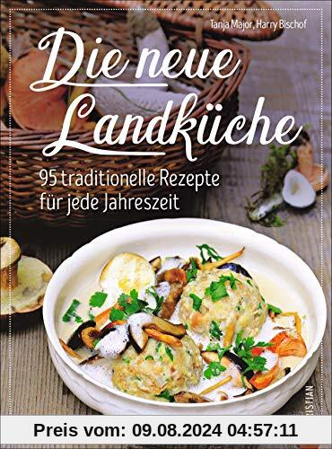 Die neue Landküche: 95 traditionelle Rezepte für jede Jahreszeit