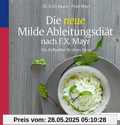 Die neue Milde Ableitungsdiät nach F.X. Mayr: Die Aufbaukur für Ihren Darm