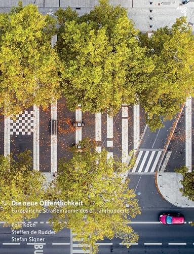 Die neue Öffentlichkeit | New Public Spaces: Europäische Straßenräume des 21. Jahrhunderts | European Urban Streetscapes in the 21st Century
