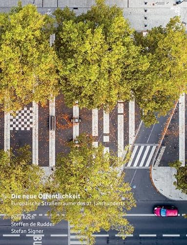 Die neue Öffentlichkeit | New Public Spaces: Europäische Straßenräume des 21. Jahrhunderts | European Urban Streetscapes in the 21st Century