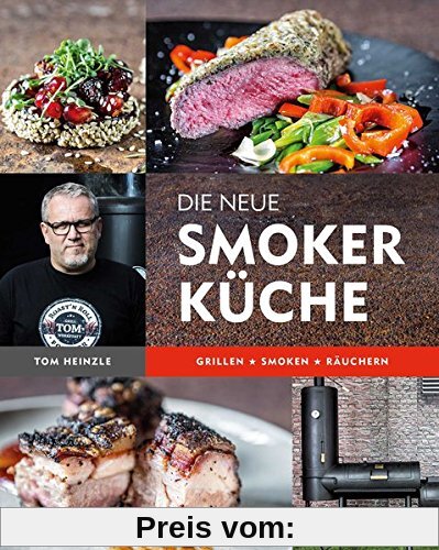 Die neue Smoker-Küche: Grillen - Smoken - Räuchern