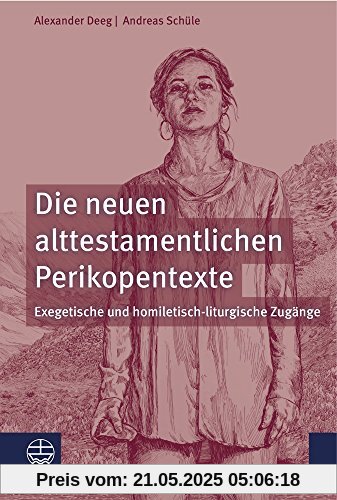 Die neuen alttestamentlichen Perikopentexte: Exegetische und homiletisch-liturgische Zugänge Die neuen alttestamentlichen Perikopentexte: Exegetische und homiletisch-liturgische Zugänge