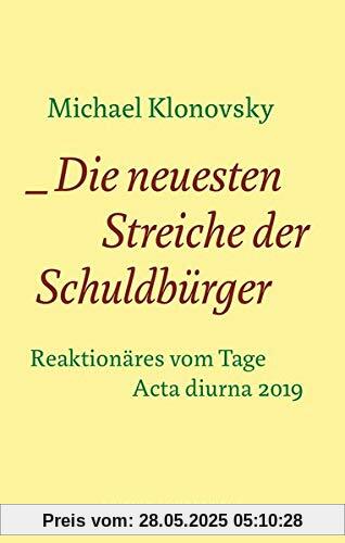 Die neuesten Streiche der Schuldbürger: Reaktionäres vom Tage. Acta diurna 2019 (Edition Sonderwege bei Manuscriptum)