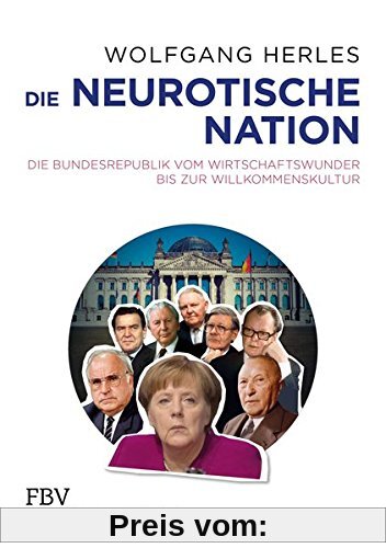 Die neurotische Nation: Die Bundesrepublik vom Wirtschaftswunder bis zur Willkommenskultur