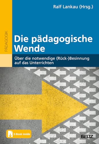 Die pädagogische Wende: Über die notwendige (Rück-)Besinnung auf das Unterrichten. Mit E-Book inside von Beltz
