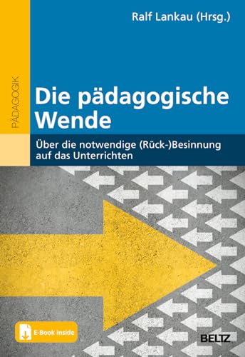 Die pädagogische Wende: Über die notwendige (Rück-)Besinnung auf das Unterrichten. Mit E-Book inside