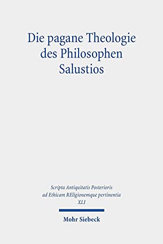Die pagane Theologie des Philosophen Salustios (Scripta Antiquitatis Posterioris ad Ethicam REligionemque pertinentia) von Mohr Siebeck GmbH & Co. K