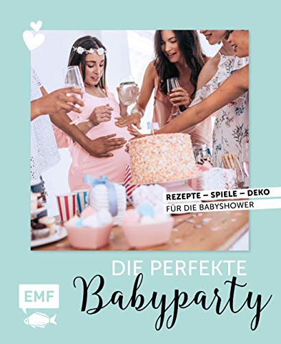 Die perfekte Babyparty: Rezepte, Spiele, Deko für die Babyshower