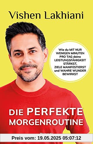 Die perfekte Morgenroutine: Wie du mit nur wenigen Minuten pro Tag deine Leistungsfähigkeit stärkst, Ziele manifestierst und wahre Wunder bewirkst