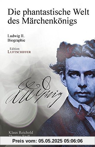 Die phantastische Welt des Märchenkönigs: Ludwig II. - Biographie Die phantastische Welt des Märchenkönigs: Ludwig II. - Biographie