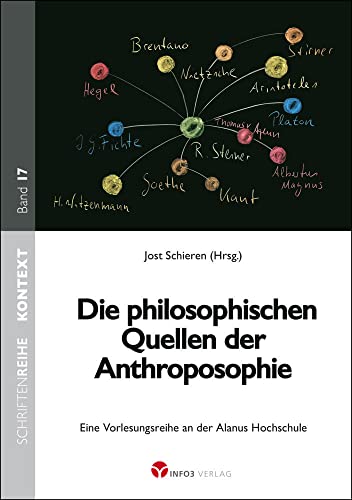 Die philosophischen Quellen der Anthroposophie: Eine Vorlesungsreihe an der Alanus-Hochschule (Kontext-Schriftenreihe für Spiritualität, Wissenschaft und Kritik) von Info 3 Verlag