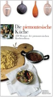 Die piemontesische Küche. 250 Rezepte der piemontesichen Kochtradition (Sensus. Enologia e cultura culinaria)