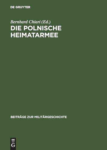 Die polnische Heimatarmee: Geschichte und Mythos der Armia Krajowa seit dem Zweiten Weltkrieg (Beiträge zur Militärgeschichte, 57, Band 57) von De Gruyter Oldenbourg