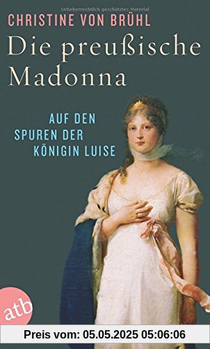 Die preußische Madonna: Auf den Spuren der Königin Luise
