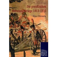 Die preussischen Befreiungskriege 1813-1815