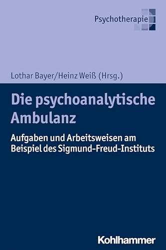 Die psychoanalytische Ambulanz: Aufgaben und Arbeitsweisen am Beispiel des Sigmund-Freud-Instituts von Kohlhammer W.