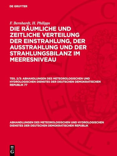 Die räumliche und zeitliche Verteilung der Einstrahlung, der Ausstrahlung und der Strahlungsbilanz im Meeresniveau, Teil 2/3, Abhandlungen des ... der Deutschen Demokratischen Republik 77 Die räumliche und zeitliche Verteilung der Einstrahlung, der Ausstrahlung und der Strahlungsbilanz im Meeresniveau, Teil 2/3, Abhandlungen des ... der Deutschen Demokratischen Republik 77 von De Gruyter