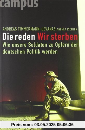 Die reden - Wir sterben: Wie unsere Soldaten zu Opfern der deutschen Politik werden Die reden - Wir sterben: Wie unsere Soldaten zu Opfern der deutschen Politik werden
