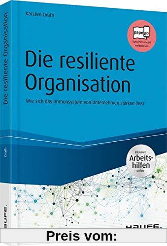 Die resiliente Organisation - inkl. Arbeitshilfen online: Wie sich das Immunsystem von Unternehmen stärken lässt (Haufe Fachbuch)
