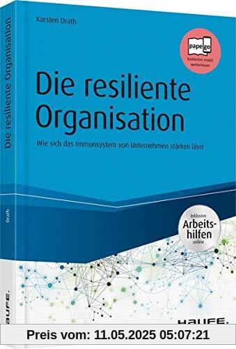 Die resiliente Organisation - inkl. Arbeitshilfen online: Wie sich das Immunsystem von Unternehmen stärken lässt (Haufe Fachbuch)