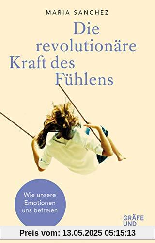 Die revolutionäre Kraft des Fühlens: Wie unsere Emotionen uns befreien (Gräfe und Unzer Einzeltitel)