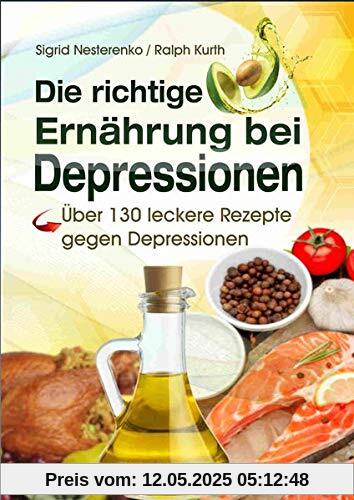 Die richtige Ernährung bei Depressionen: Über 130 leckere Rezepte gegen Depressionen Die richtige Ernährung bei Depressionen: Über 130 leckere Rezepte gegen Depressionen