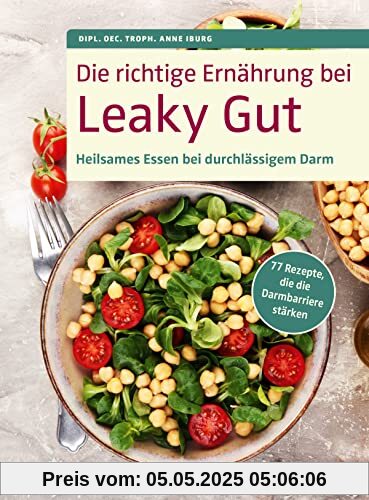 Die richtige Ernährung bei Leaky Gut: Heilsames Essen bei durchlässigem Darm. 77 Rezepte, die die Darmbarriere stärken