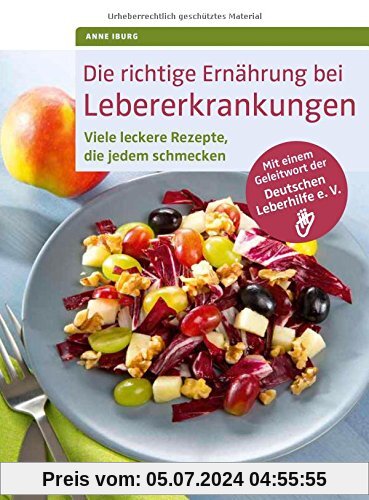 Die richtige Ernährung bei Lebererkrankungen: Viele leckere Rezepte, die jedem schmecken. Mit einem Geleitwort der Deutschen Leberhilfe e. V.