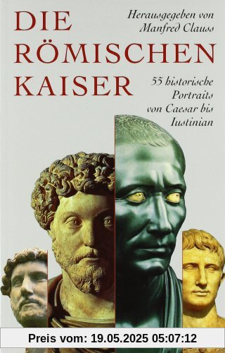 Die römischen Kaiser: 55 historische Portraits von Caesar bis Iustinian Die römischen Kaiser: 55 historische Portraits von Caesar bis Iustinian