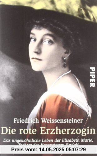 Die rote Erzherzogin: Das ungewöhnliche Leben der Elisabeth Marie, Tochter des Kronprinzen Rudolf