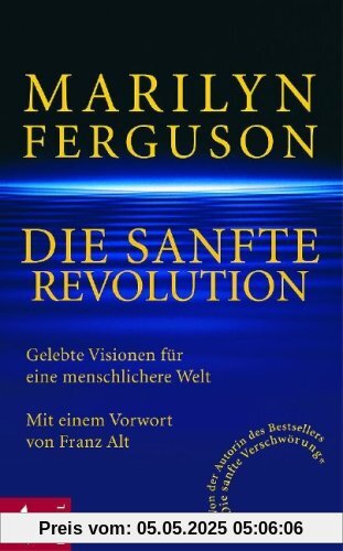 Die sanfte Revolution: Gelebte Visionen für eine menschlichere Welt. Mit einem Vorwort von Franz Alt Die sanfte Revolution: Gelebte Visionen für eine menschlichere Welt. Mit einem Vorwort von Franz Alt
