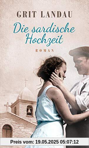 Die sardische Hochzeit: Roman. Eine dramatische sowie romantische Familiengeschichte über die Allmacht der Liebe und den Mut, das Richtige zu tun