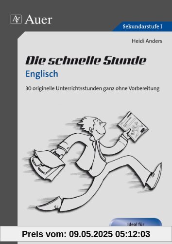 Die schnelle Stunde Englisch: 30 originelle Unterrichtsstunden ganz ohne Vorbereitung (5. bis 10. Klasse)